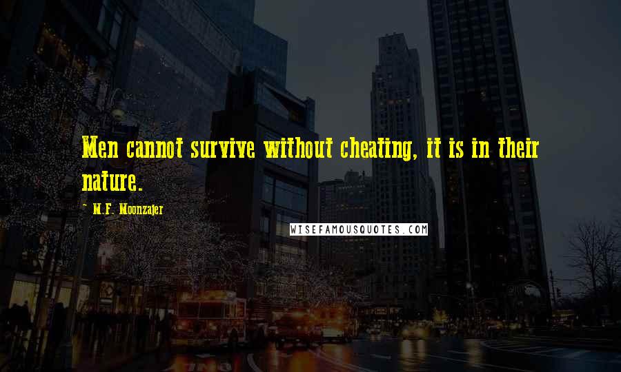 M.F. Moonzajer Quotes: Men cannot survive without cheating, it is in their nature.