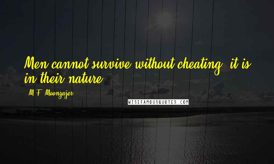 M.F. Moonzajer Quotes: Men cannot survive without cheating, it is in their nature.