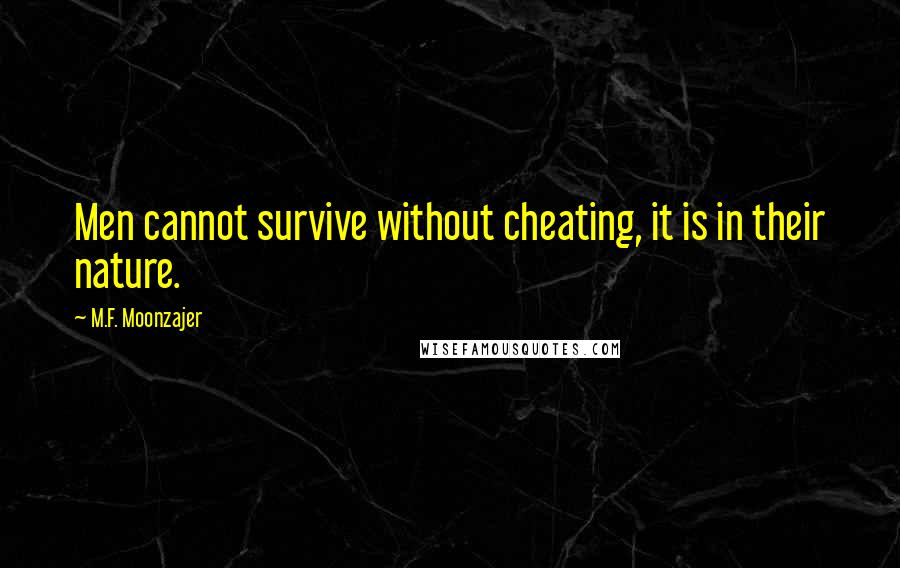 M.F. Moonzajer Quotes: Men cannot survive without cheating, it is in their nature.