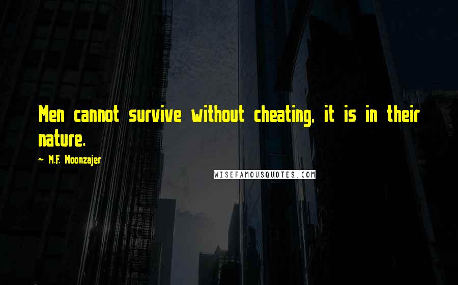 M.F. Moonzajer Quotes: Men cannot survive without cheating, it is in their nature.