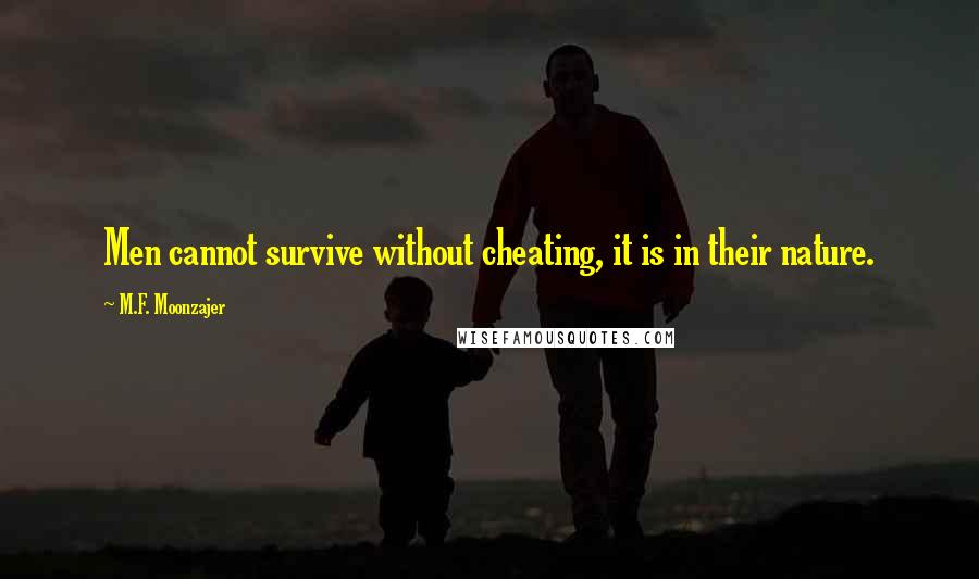 M.F. Moonzajer Quotes: Men cannot survive without cheating, it is in their nature.