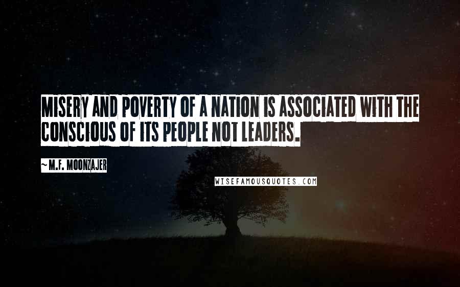 M.F. Moonzajer Quotes: Misery and poverty of a nation is associated with the conscious of its people not leaders.