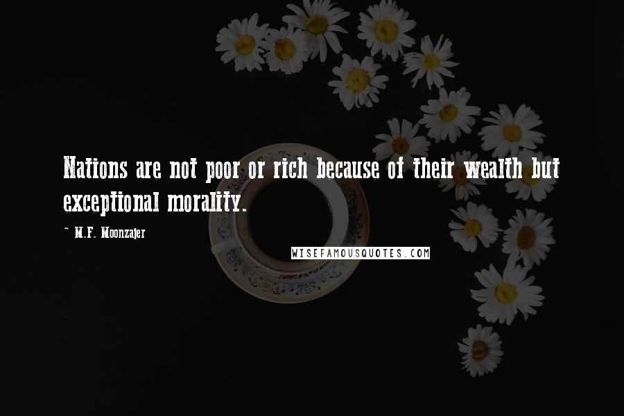 M.F. Moonzajer Quotes: Nations are not poor or rich because of their wealth but exceptional morality.