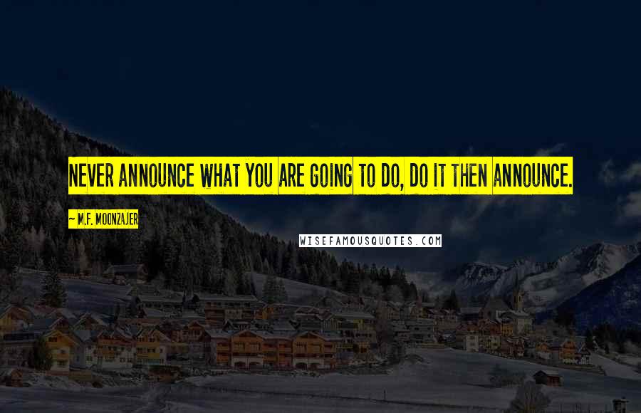 M.F. Moonzajer Quotes: Never announce what you are going to do, do it then announce.