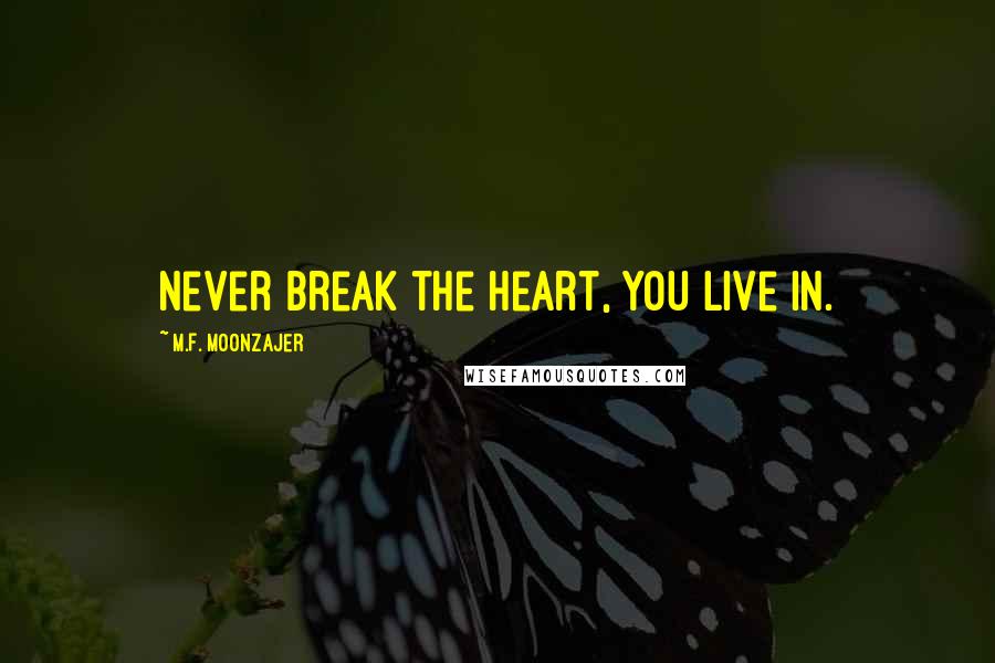 M.F. Moonzajer Quotes: Never break the heart, you live in.