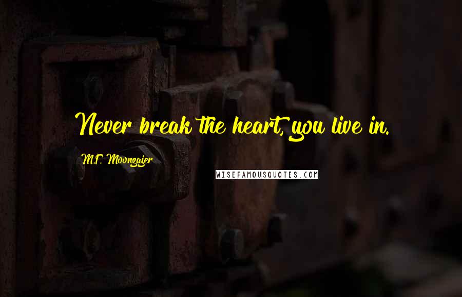 M.F. Moonzajer Quotes: Never break the heart, you live in.