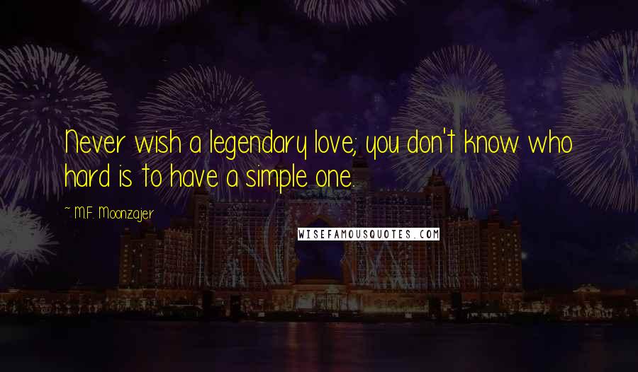 M.F. Moonzajer Quotes: Never wish a legendary love; you don't know who hard is to have a simple one.