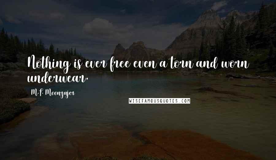 M.F. Moonzajer Quotes: Nothing is ever free even a torn and worn underwear.