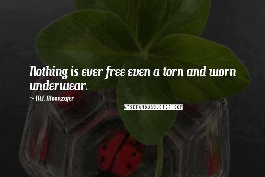 M.F. Moonzajer Quotes: Nothing is ever free even a torn and worn underwear.