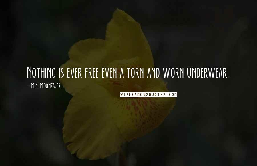 M.F. Moonzajer Quotes: Nothing is ever free even a torn and worn underwear.