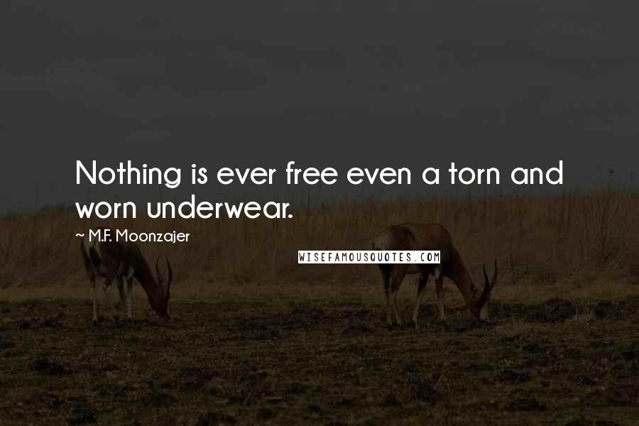 M.F. Moonzajer Quotes: Nothing is ever free even a torn and worn underwear.