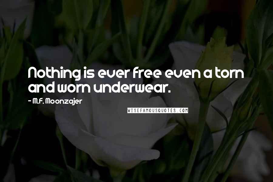 M.F. Moonzajer Quotes: Nothing is ever free even a torn and worn underwear.