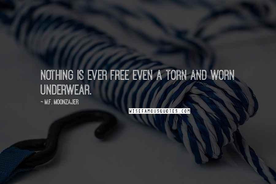 M.F. Moonzajer Quotes: Nothing is ever free even a torn and worn underwear.