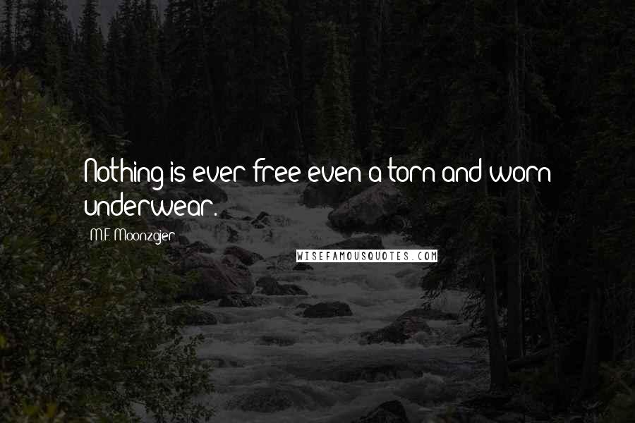 M.F. Moonzajer Quotes: Nothing is ever free even a torn and worn underwear.