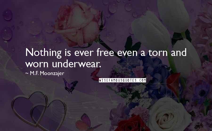 M.F. Moonzajer Quotes: Nothing is ever free even a torn and worn underwear.