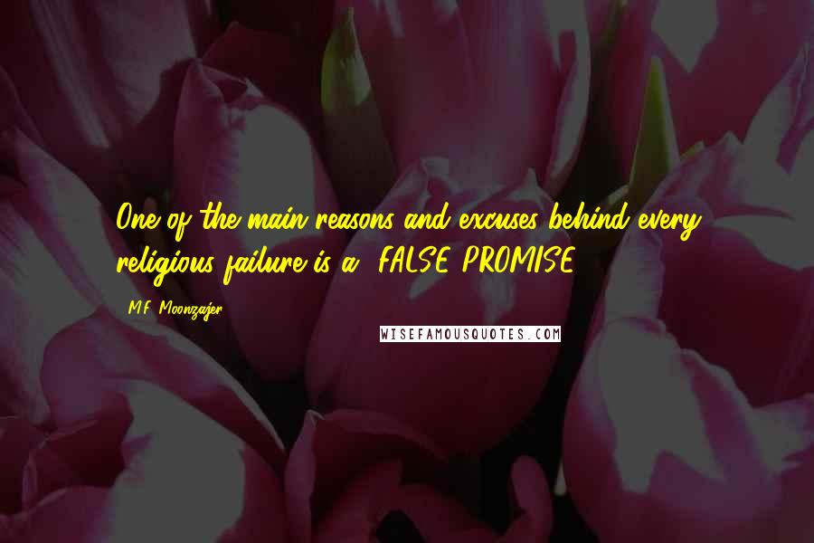 M.F. Moonzajer Quotes: One of the main reasons and excuses behind every religious failure is a" FALSE PROMISE".