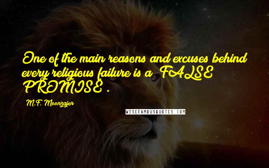 M.F. Moonzajer Quotes: One of the main reasons and excuses behind every religious failure is a" FALSE PROMISE".