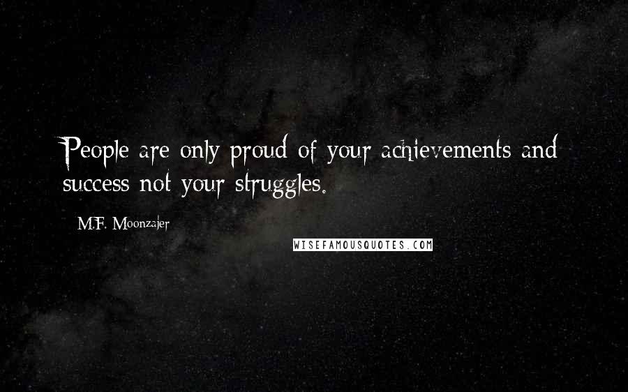 M.F. Moonzajer Quotes: People are only proud of your achievements and success not your struggles.