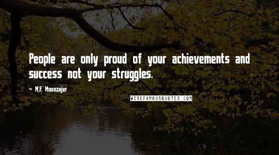 M.F. Moonzajer Quotes: People are only proud of your achievements and success not your struggles.