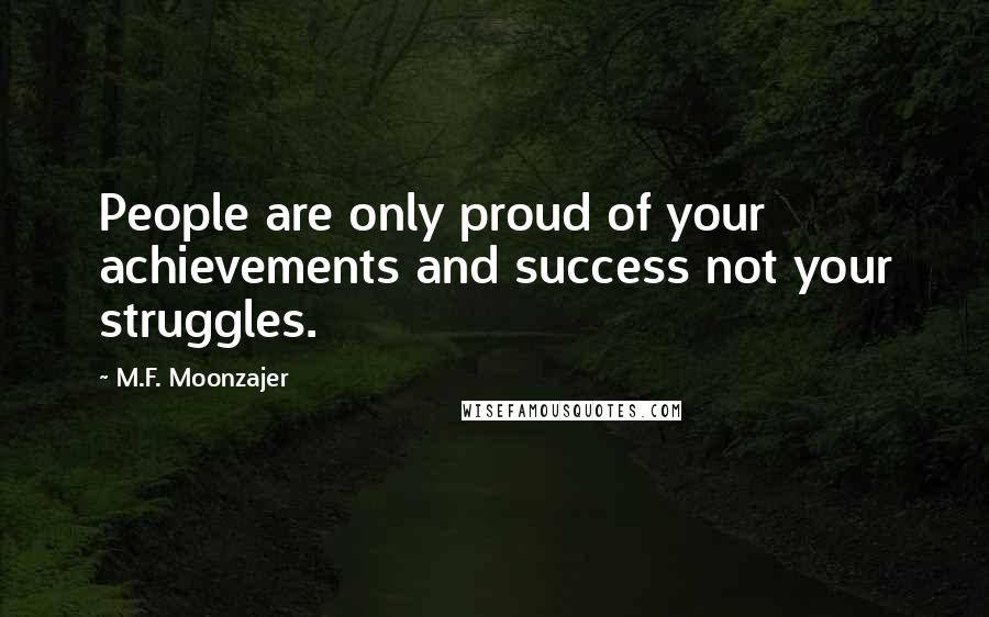 M.F. Moonzajer Quotes: People are only proud of your achievements and success not your struggles.