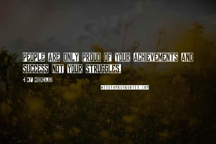 M.F. Moonzajer Quotes: People are only proud of your achievements and success not your struggles.