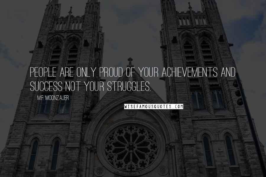 M.F. Moonzajer Quotes: People are only proud of your achievements and success not your struggles.