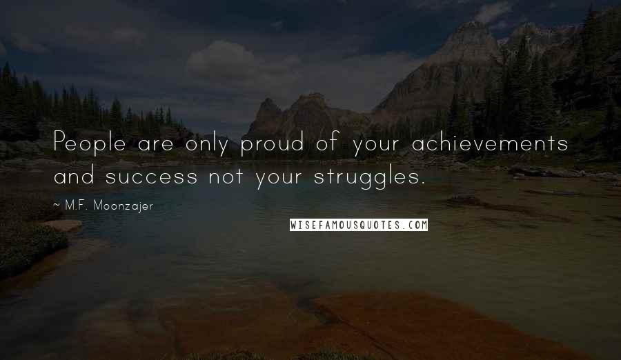 M.F. Moonzajer Quotes: People are only proud of your achievements and success not your struggles.