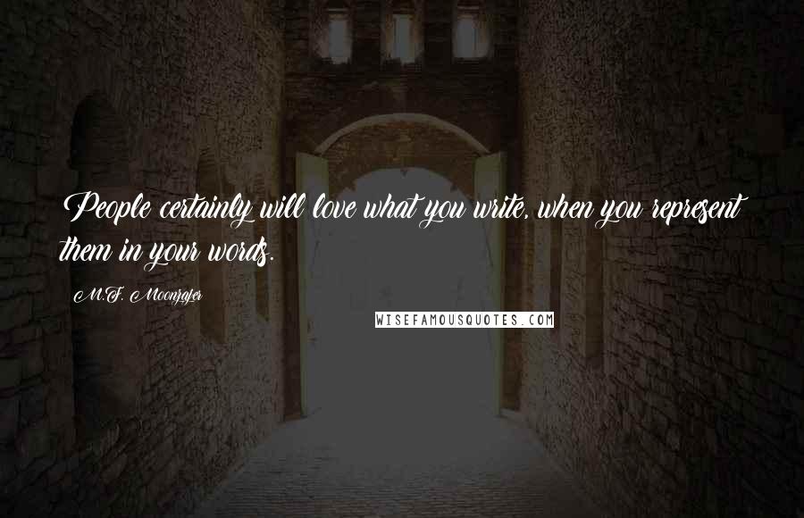 M.F. Moonzajer Quotes: People certainly will love what you write, when you represent them in your words.