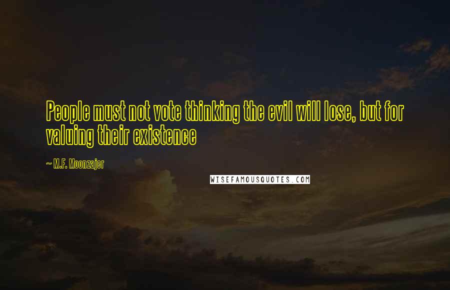 M.F. Moonzajer Quotes: People must not vote thinking the evil will lose, but for valuing their existence