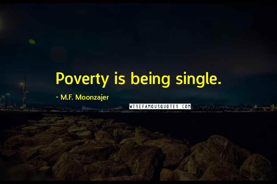 M.F. Moonzajer Quotes: Poverty is being single.