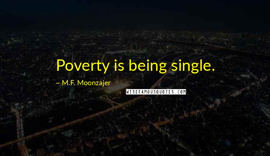 M.F. Moonzajer Quotes: Poverty is being single.