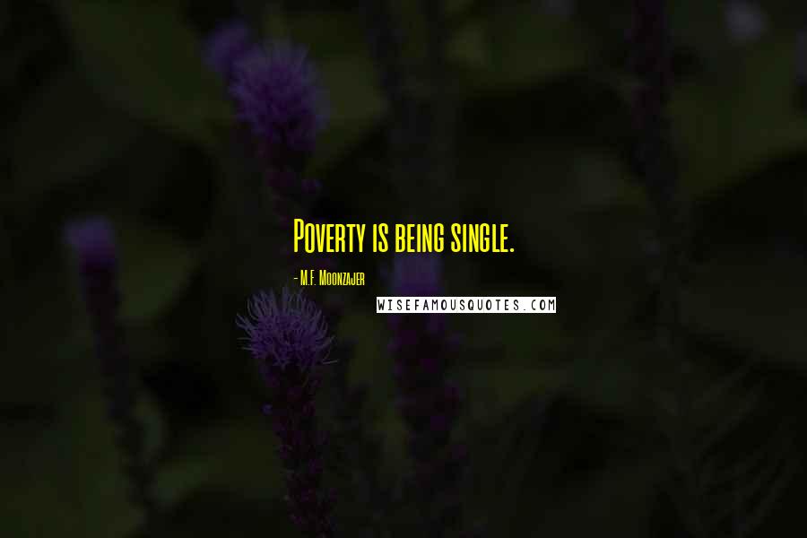 M.F. Moonzajer Quotes: Poverty is being single.
