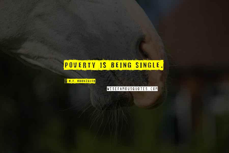 M.F. Moonzajer Quotes: Poverty is being single.