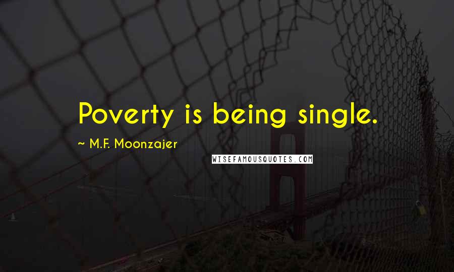 M.F. Moonzajer Quotes: Poverty is being single.