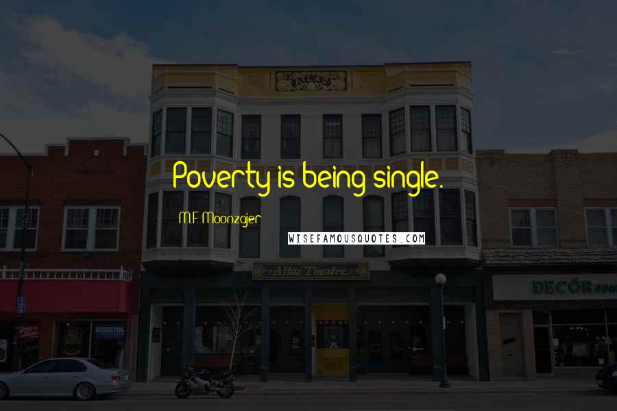 M.F. Moonzajer Quotes: Poverty is being single.