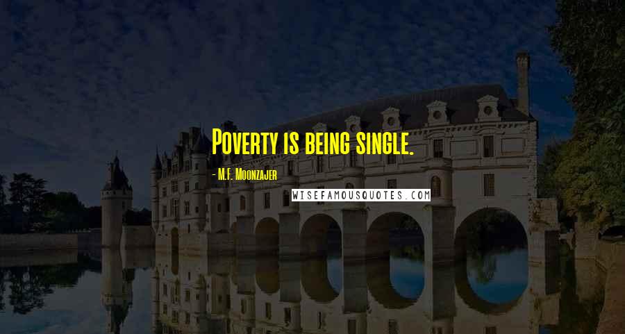 M.F. Moonzajer Quotes: Poverty is being single.