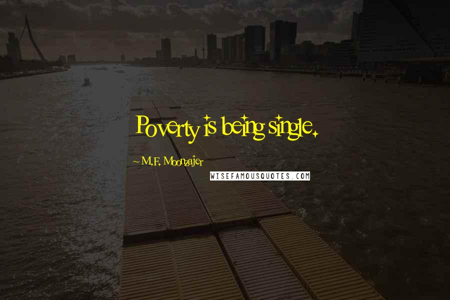 M.F. Moonzajer Quotes: Poverty is being single.
