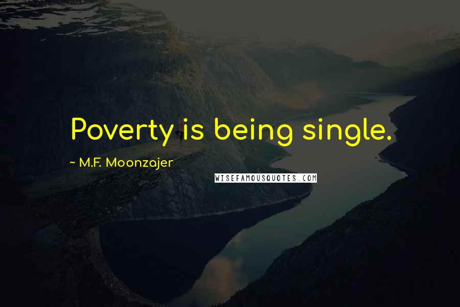 M.F. Moonzajer Quotes: Poverty is being single.
