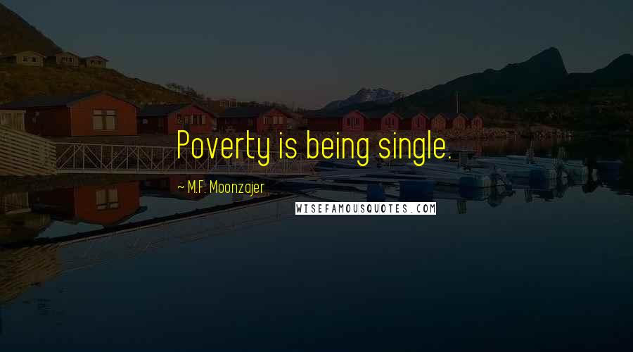 M.F. Moonzajer Quotes: Poverty is being single.