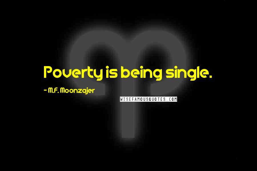 M.F. Moonzajer Quotes: Poverty is being single.