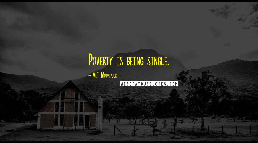 M.F. Moonzajer Quotes: Poverty is being single.