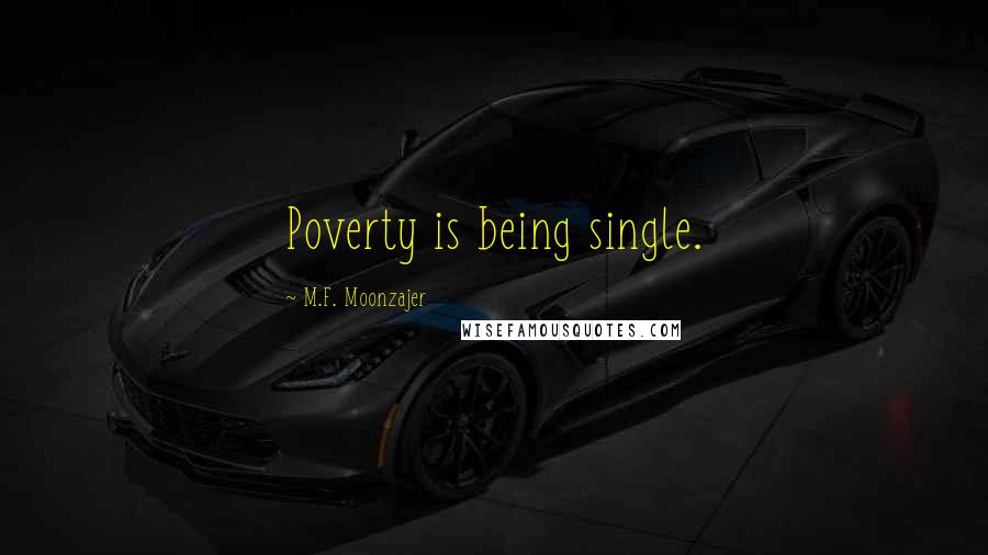 M.F. Moonzajer Quotes: Poverty is being single.