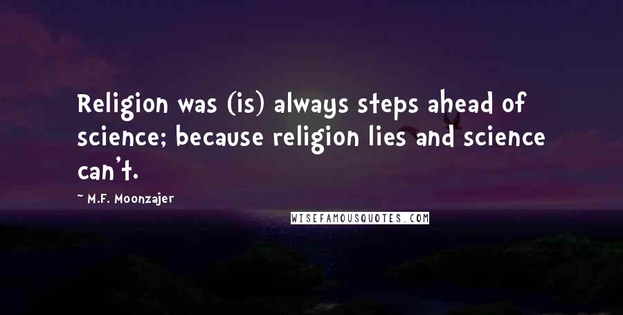 M.F. Moonzajer Quotes: Religion was (is) always steps ahead of science; because religion lies and science can't.