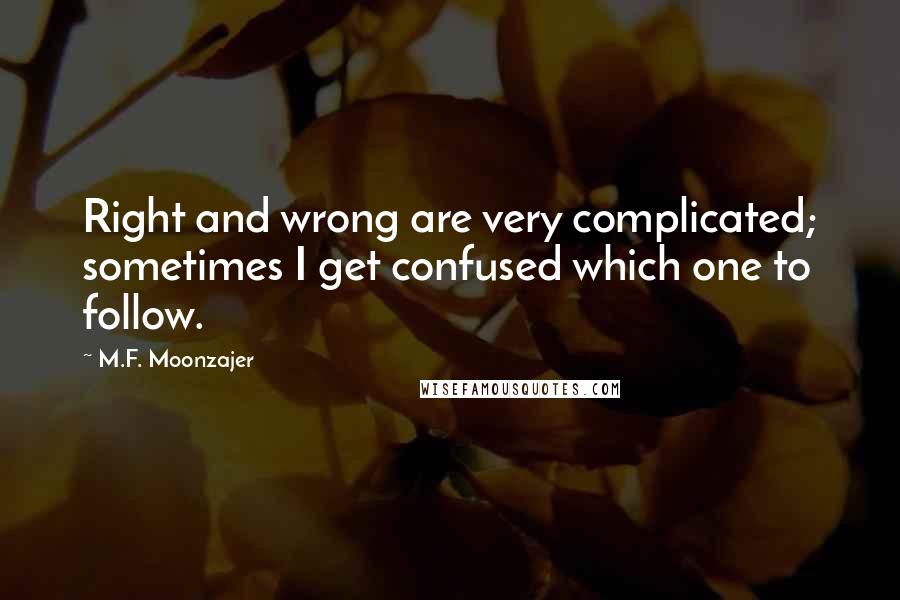 M.F. Moonzajer Quotes: Right and wrong are very complicated; sometimes I get confused which one to follow.