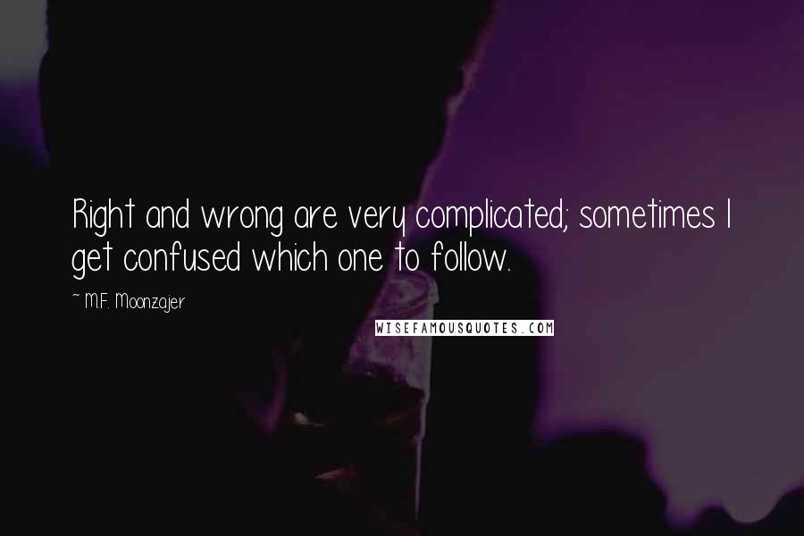 M.F. Moonzajer Quotes: Right and wrong are very complicated; sometimes I get confused which one to follow.