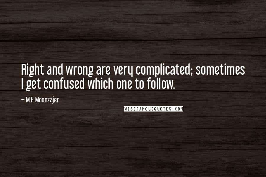 M.F. Moonzajer Quotes: Right and wrong are very complicated; sometimes I get confused which one to follow.