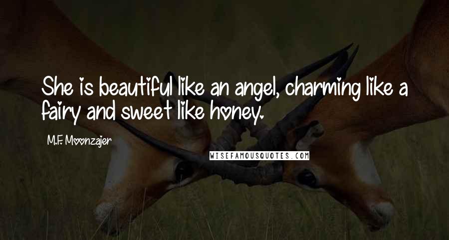 M.F. Moonzajer Quotes: She is beautiful like an angel, charming like a fairy and sweet like honey.