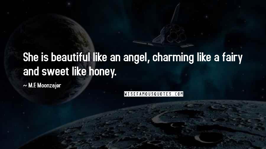 M.F. Moonzajer Quotes: She is beautiful like an angel, charming like a fairy and sweet like honey.