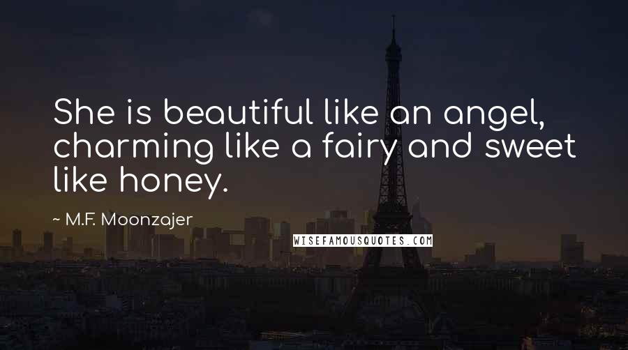 M.F. Moonzajer Quotes: She is beautiful like an angel, charming like a fairy and sweet like honey.