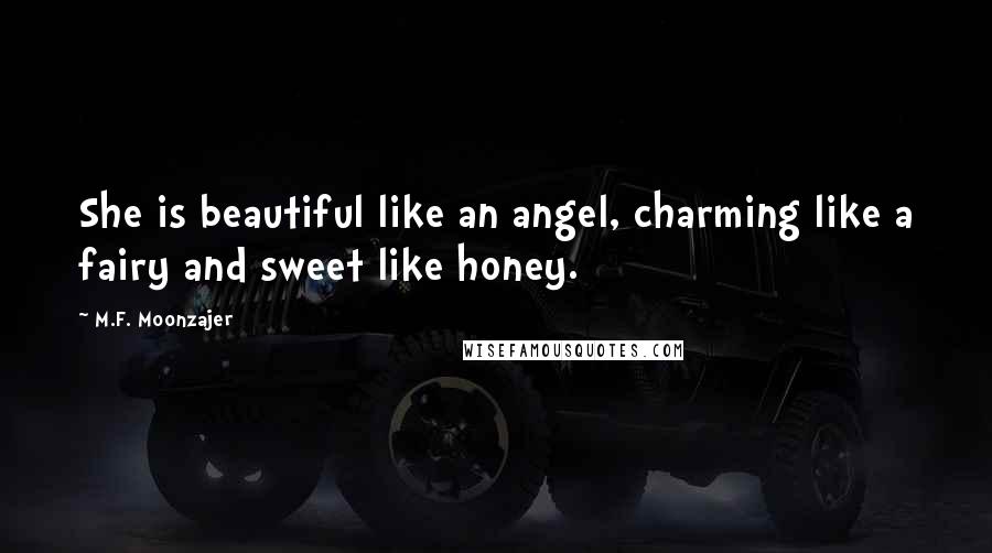 M.F. Moonzajer Quotes: She is beautiful like an angel, charming like a fairy and sweet like honey.